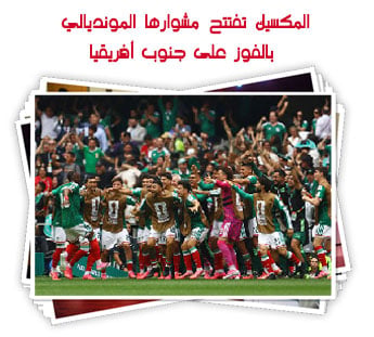 المكسيك تفتتح مشوارها المونديالي بالفوز على جنوب أفريقيا