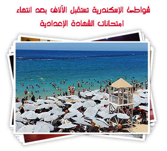 شواطئ الإسكندرية تستقبل الآلاف بعد انتهاء امتحانات الشهادة الإعدادية