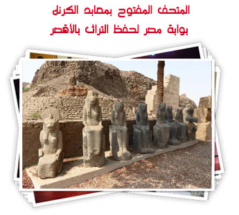 المتحف المفتوح بمعابد الكرنك بوابة مصر لحفظ التراث بالأقصر