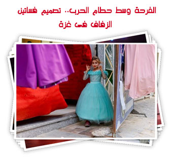 الفرحة وسط حطام الحرب.. تصميم فساتين الزفاف فى غزة