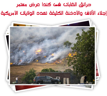 حرائق الغابات فى كندا عرض مستمر.. إجلاء الآلاف والأدخنة الكثيفة تهدد الولايات الأمريكية