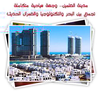 مدينة العلمين.. وجهة سياحية متكاملة تجمع بين البحر والتكنولوجيا والعمران الحديث