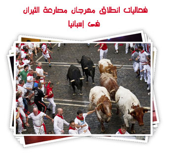 فعاليات انطلاق مهرجان مصارعة الثيران فى إسبانيا