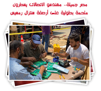 مصر جميلة.. مهندسو الاتصالات يسطرون ملحمة بطولية على أرصفة سنترال رمسيس