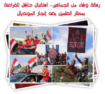 رسالة وفاء من الجماهير.. استقبال حافل للفراعنة بمطار العلمين بعد إنجاز المونديال