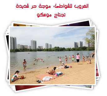 الهروب للشواطئ، موجة حر شديدة تجتاح موسكو