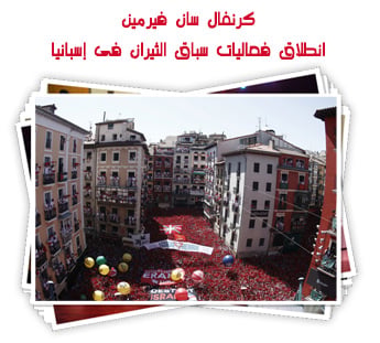 كرنفال سان فيرمين.. انطلاق فعاليات سباق الثيران فى إسبانيا