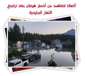 ألاسكا تتعافى من أخطر فيضان بعد تراجع الأنهار الجليدية