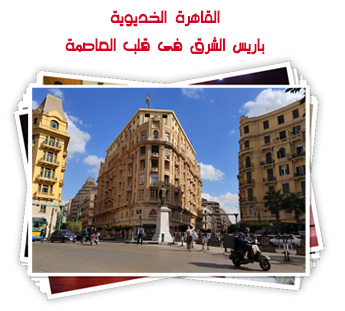 القاهرة الخديوية.. باريس الشرق فى قلب العاصمة