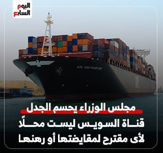 مجلس الوزراء: قناة السويس ليست محلًا لأى مقترح لمقايضتها أو رهنها