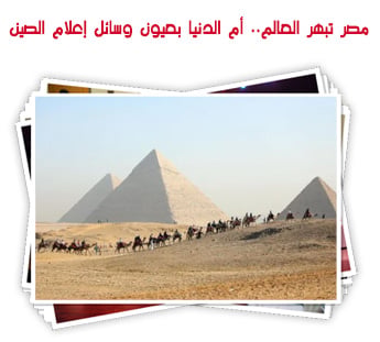 مصر تبهر العالم.. أم الدنيا بعيون وسائل إعلام الصين