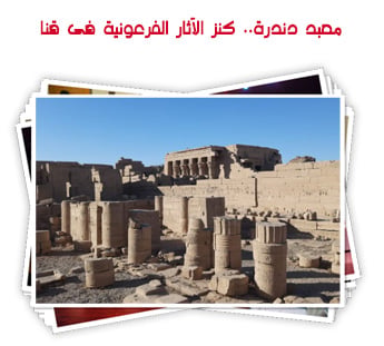 معبد دندرة.. كنز الآثار الفرعونية فى قنا