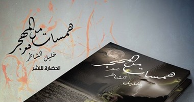 دار الحضارة تصدر ديوان "همسات من المهجر" للشاعر اللبنانى"خليل الشاطر"