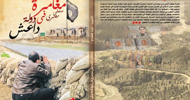 "مغامرة صحفى مصرى فى داعش".. أول كتاب يخترق التنظيم فى العراق وسوريا