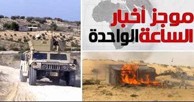 أخبار الساعة1.. الأمن يقتل 4 تكفيريين ويدمر 12 بؤرة إرهابية بشمال سيناء