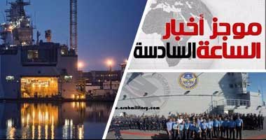 أخبار مصر للساعة6.. مصر تتسلم من فرنسا حاملة المروحيات "أنور السادات"