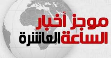 موجز أخبار مصر للساعة العاشرة مساء من "اليوم السابع"