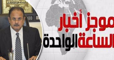موجز أخبار مصر اليوم للساعة الواحدة.. نقل مدير أمن الإسماعيلية ومساعديه