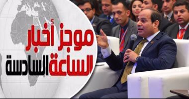 موجز أخبار مصر للساعة 6.. المعارضة على مائدة السيسي فى مؤتمر شرم الشيخ