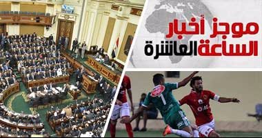 موجز أخبار مصر للساعة 10..  البرلمان يحيل توصيات "مؤتمر الشباب" للجان المختصة