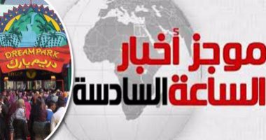 موجز أخبار مصر للساعة 6.. احتشاد المواطنين أمام دريم بارك بـ6 أكتوبر