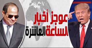 موجز أخبار مصر للساعة 10 من "اليوم السابع".."دى سوزا" يمنح السيسى أرفع وسام برتغالى