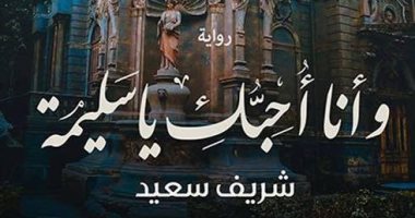 "وأنا أُحبك يا سَليمة" رواية لشريف سـعيد تشارك بمعرض القاهرة للكتاب