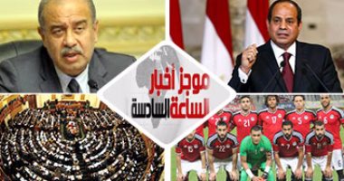 موجز أخبار مصر للسادسة مساء..تأجيل التعديل الوزارى للإسبوع المقبل
