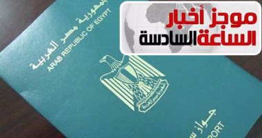 موجز أخبار مصر للساعة6.. الشروط الأمنية شرط منح الجنسية المصرية مقابل وديعة