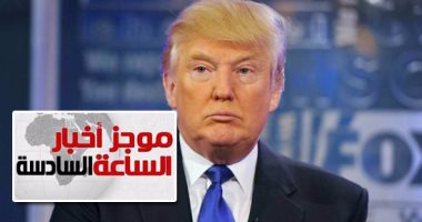 موجز أخبار الساعة 6.. ترامب عن مقاطعة قطر: لعلها بداية النهاية للإرهاب