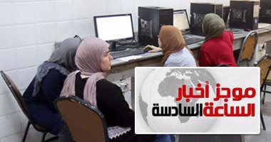 موجز أخبار الـ6.. موقع التنسيق يغلق باب تسجيل رغبات طلاب المرحلة الثالثة