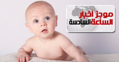 موجز أخبار مصر للساعة 6.. مولود كل 15 ثانية ومعدل الزيادة بمصر ضعف الصين