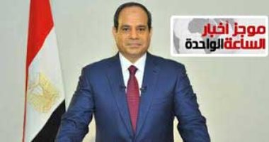 موجز أخبار الساعة 1 ظهر.. السيسى يكلف الجيش باستعادة الأمن فى سيناء خلال 3 أشهر