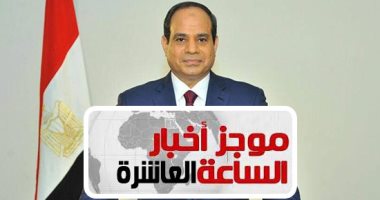 موجز 10 مساء.. الرئيس يعود من السعودية بعد مشاركة مثمرة فى القمة العربية