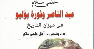 "عبد الناصر وثورة يوليو فى ميزان التاريخ"  كتاب جديد لـ حلمى سلام