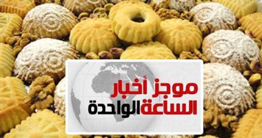 موجز أخبار الساعة 1.. كعك العيد بتخفيض 30% بالمجمعات والبسكويت بـ61 جنيها