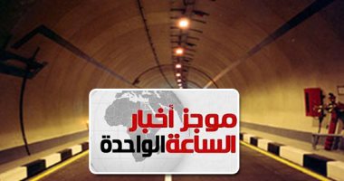 موجز أخبار الساعة 1 ظهرا.. غلق نفق القومية العربية بالاتجاهين 3 سنوات لتنفيذ محطتى مترو