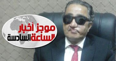موجز أخبار6.. وفاة العقيد ساطع النعمانى ضحية إرهاب الإخوان خلال رحلة العلاج