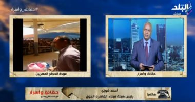 فيديو..رئيس هيئة ميناء القاهرة الجوي: وصول آخر أفواج الحجاج في 30 أغسطس