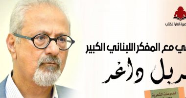 "الأعلى للثقافة" ينظم لقاءً مع المفكر والشاعر اللبنانى شربل داغر