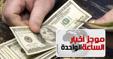 موجز أخبار الساعة 1 ظهرا .. الدولار يواصل انخفاضه أمام الجنيه المصرى ويسجل 16.16 جنيه