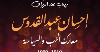 صدر حديثًا..كتاب"إحسان عبد القدوس- معارك الحب والسياسة" لزينب عبد الرزاق 