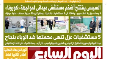 السيسي يفتتح أضخم مستشفى ميدانى لمواجهة «كورونا».. غدا بـ"اليوم السابع"
