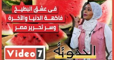 في عشق البطيخ .. فاكهة الدنيا والآخرة وسر تحرير مصر .. حلقة جديدة من الحدوتة