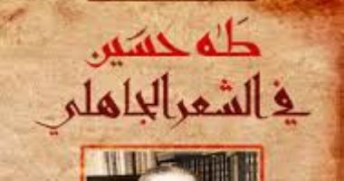 طه حسين والشعر الجاهلى.. كتاب أزمة يعيد التفكير فى التاريخ العربى