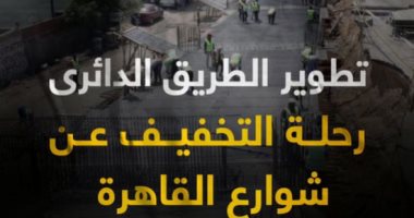 فيديو تطوير الطريق الدائرى.. رحلة التخفيف عن شوارع القاهرة