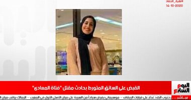تفاصيل القبض على المشتبه به بحادث مقتل وسحل "فتاة المعادى" بتليفزيون اليوم السابع