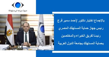 اختيار أحمد سمير فرج رئيسا لفريق الخبراء بحماية المستهلك بالجامعة العربية