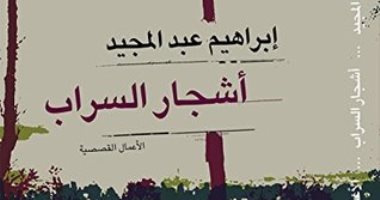 100 مجموعة قصصية.. "أشجار السراب" فاكهة سراب إبراهيم عبد المجيد الجميل