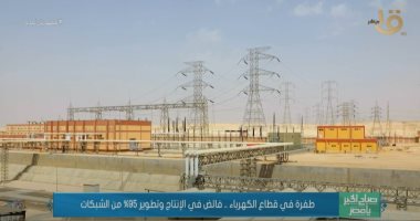 "صباح الخير يا مصر" يعرض تقريرا عن نجاحات الدولة المصرية فى قطاع الكهرباء
